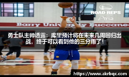 勇士队主帅透露：库里预计将在未来几周回归出战，终于可以看到他的三分雨了！